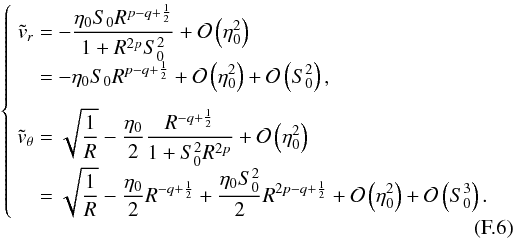 Mathematical equation: \appendix \setcounter{section}{6} \begin{equation} \left\lbrace \begin{array}{r@{\ }l} \dst \tvr = & \dst - \frac{\etaz \sz R^{p-q+\frac{1}{2}}}{1+R^{2p}\szsq} + \mathcal{O}\left(\etaz ^{2} \right)\\ = & \dst - \etaz \sz R^{p-q+\frac{1}{2}} + \mathcal{O}\left(\etaz ^{2}\right) + \mathcal{O}\left(\sz ^{2}\right),\\[2ex] \dst \tvtheta = & \dst \sqrt{\frac{1}{R}} - \frac{\etaz}{2} \frac{R^{-q+\frac{1}{2}}}{1 + \szsq R^{2p}} + \mathcal{O}\left(\etaz ^{2} \right) \end{array} \right. \label{NSH86radazim} \end{equation}