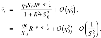 Mathematical equation: \appendix \setcounter{section}{6} \begin{eqnarray} \tvr & = & - \frac{\etaz \sz R^{p-q+\frac{1}{2}}}{1+R^{2p}\szsq} + \mathcal{O}\left(\etaz ^{2} \right),\\ \nonumber & = & - \frac{\etaz}{\sz} R^{-p-q+\frac{1}{2}} + \mathcal{O}\left(\etaz ^{2} \right) + \mathcal{O}\left(\frac{1}{\szsq} \right).\\ \nonumber \label{NSH86radlarge} \end{eqnarray}