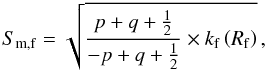 Mathematical equation: \appendix \setcounter{section}{7} \begin{equation} S_{\mathrm{m,f}} = \sqrt{ \frac{p+q+\frac{1}{2}}{-p+q+\frac{1}{2}} \times k_{\mathrm{f}} \left(R_{\mathrm{f}} \right)} \,, \label{exprsmr} \end{equation}