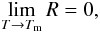 Mathematical equation: \appendix \setcounter{section}{7} \begin{equation} \lim\limits_{\substack{T \to \Tm}} R = 0, \label{modeNGHfini} \end{equation}