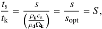 Mathematical equation: \begin{equation} \frac{\ts}{t_{\mathrm{k}}} = \frac{s}{\left(\frac{\rhog \cs}{\rhod \Omega_{\mathrm{k}}}\right)} = \frac{s}{s_{\mathrm{opt}}} = S , \label{defssopt} \end{equation}