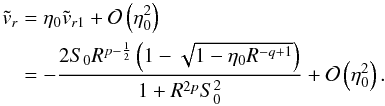 Mathematical equation: \begin{eqnarray} \tvr& =& \etaz \tvru + \mathcal{O}\left(\etazsq \right) \nonumber\\ &=& -\frac{2 \sz R^{p- \frac{1}{2} } \left(1 - \sqrt{1 - \etaz R^{-q+1}} \right)}{1 + R^{2p} \szsq} + \mathcal{O}\left(\etaz ^{2} \right). \label{nakatvru} \end{eqnarray}