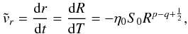 Mathematical equation: \begin{equation} \tvr = \frac{\mathrm{d} r}{\mathrm{d} t} = \frac{\mathrm{d} R}{\mathrm{d} T} = -\etaz \sz R^{p-q+\frac{1}{2}} , \label{radmodeA} \end{equation}