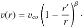 Mathematical equation: \begin{equation} \label{eq:betalaw} \varv(r) = \vinf \left( 1- \frac{r'}{r}\right)^{\beta}\cdot \end{equation}