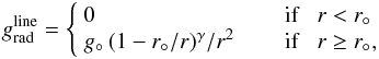 Mathematical equation: \begin{equation} \label{eq:grad} \gline = \left\{ \begin{array}{ll} 0 & \hspace{6mm} \textrm{if } \hspace{2mm} r < r_{\circ} \\ {g}_{\circ} \,(1-r_{\circ}/r)^{\gamma} / r^{2} & \hspace{6mm} \textrm{if } \hspace{2mm} r \geq r_{\circ}, \\ \end{array} \right. \end{equation}