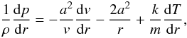 Mathematical equation: \begin{equation} \label{eq:pressure} \frac{1}{\rho}\frac{{\rm d} p}{{\rm d} r} = -\frac{a^2}{v} \frac{{\rm d}v}{{\rm d}r} - \frac{2 a^2}{r} + \frac{k}{m} \frac{{\rm d} T}{{\rm d} r}, \end{equation}