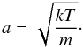 Mathematical equation: \begin{equation} a = \sqrt{\frac{k T}{m}}\cdot \end{equation}