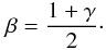 Mathematical equation: \begin{equation} \label{eq:beta} \beta = \frac{1+\gamma}{2}\cdot \end{equation}