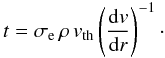 Mathematical equation: \begin{equation} \label{eq:tforce} t = \sigma_{\rm e} \,\rho\, v_{\rm th} \left( \frac{{\rm d}v}{{\rm d}r} \right)^{-1}\cdot \end{equation}