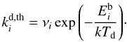 Mathematical equation: \begin{equation} k_i^\mathrm{d,th}=\nu_i\exp{\left(-\frac{E_i^{\rm b}}{kT_{\rm d}}\right)} \cdot \end{equation}
