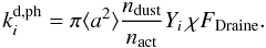 Mathematical equation: \begin{equation} \label{photor} k_i^\mathrm{d,ph}=\pi\langle a^2\rangle\frac{n_\mathrm{dust}}{n_\mathrm{act}}Y_i\,\chi F_{\mathrm{Draine}} . \end{equation}