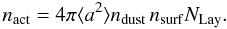 Mathematical equation: \begin{equation} n_\mathrm{act}=4\pi\langle a^2\rangle n_\mathrm{dust}\,n_\mathrm{surf}N_\mathrm{Lay} . \end{equation}