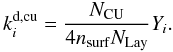Mathematical equation: \begin{equation} \label{cruvphd} k_i^\mathrm{d,cu}=\frac{N_\mathrm{CU}}{4n_{\mathrm{surf}}N_{\mathrm{Lay}}}Y_i. \end{equation}