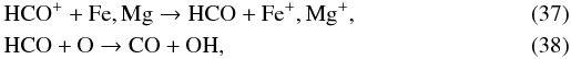 Mathematical equation: \begin{eqnarray} \label{hco+} && \mathrm{HCO^++Fe,Mg\to HCO+Fe^+,Mg^+}, \\ &&\mathrm{HCO+O\to CO+OH} , \end{eqnarray}