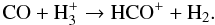 Mathematical equation: \begin{equation} \label{co-1} \mathrm{CO+H_3^+\to HCO^++H_2} . \end{equation}