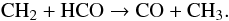 Mathematical equation: \begin{equation} \label{co+3} \mathrm{CH_2+HCO\to CO+CH_3} . \end{equation}