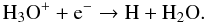Mathematical equation: \begin{equation} \label{wat+si} \mathrm{H_3O^++e^-\to H+H_2O} . \end{equation}