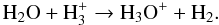 Mathematical equation: \begin{equation} \label{wat-1} \mathrm{H_2O+H_3^+\to H_3O^++H_2} . \end{equation}