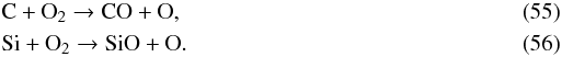 Mathematical equation: \begin{eqnarray} &&\mathrm{C+O_2\to CO+O} , \\ \label{sif} &&\mathrm{Si+O_2\to SiO+O} . \end{eqnarray}