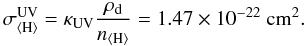 Mathematical equation: \begin{equation} \label{sigours} \sigma_\mathrm{\langle H\rangle}^\mathrm{UV}=\kappa_\mathrm{UV}\frac{\rho_{\rm d}}{n_\mathrm{\langle H\rangle}}=1.47\times10^{-22}\ \mathrm{cm^2} . \end{equation}