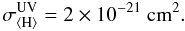 Mathematical equation: \begin{equation} \label{sigumist} \sigma_\mathrm{\langle H\rangle}^\mathrm{UV}=2\times10^{-21}~ \mathrm{cm^2} . \end{equation}