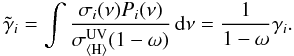 Mathematical equation: \begin{equation} \tilde{\gamma}_i=\int\frac{\sigma_i(\nu)P_i(\nu)}{\sigma_\mathrm{\langle H\rangle}^\mathrm{UV}(1-\omega)}\,{\rm d}\nu=\frac{1}{1-\omega}\gamma_i . \end{equation}
