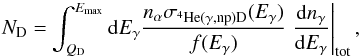 Mathematical equation: \begin{equation} N_{\rm{D}}=\int_{Q_{\rm{D}}}^{E_{\rm{max}}}{\rm d}E_{\gamma} \frac{n_{\alpha} \sigma_{^4\rm{He}(\gamma,np)\rm{D}}(E_{\gamma})} {f(E_\gamma)}\left.\frac{{\rm d}n_{\gamma}}{{\rm d}E_\gamma}\right|_{\rm{tot}}, \label{nd} \end{equation}