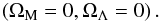 Mathematical equation: \begin{equation} \left(\Omega_{\rm M}=0, \Omega_\Lambda=0\right). \end{equation}