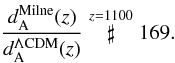 Mathematical equation: \begin{equation} \frac{d_{\rm A}^{\rm{Milne}}(z)}{d_{\rm A}^{\Lambda {\rm CDM}}(z)}\stackrel{z= 1100}{\sharp}169. \end{equation}