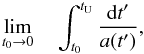 Mathematical equation: \begin{equation} \lim_{t_0\rightarrow 0} \quad \int^{t_{\rm U}}_{t_0}\frac{{\rm d}t^\prime}{a(t^\prime)}, \end{equation}