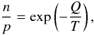 Mathematical equation: \begin{equation} \frac{n}{p}=\exp\left(-\frac{Q}{T}\right), \end{equation}