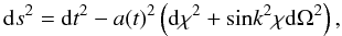 Mathematical equation: \begin{equation} {\rm d}s^2={\rm d}t^2-a(t)^2\left({\rm d}\chi^2+\rm{sin}{\it k}^2 \chi d\Omega^2\right), \label{metric1} \end{equation}