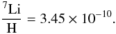 Mathematical equation: \begin{equation} \frac{^7\rm{Li} }{\rm{H}}= 3.45 \times 10^{-10}. \end{equation}