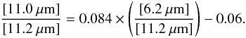 Mathematical equation: \begin{equation} \frac{[11.0 ~\mu {\rm m}]}{[11.2~\mu {\rm m}]}=0.084\times\left ( \frac{[6.2~\mu {\rm m}]}{[11.2~\mu {\rm m}]} \right ) - 0.06. \end{equation}