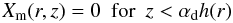 Mathematical equation: \begin{equation} \label{eq:alphad} X_{\rm m}(r,z) = 0 \mathrm{~~for~~} z < \alpha_{\rm d} h(r) \end{equation}