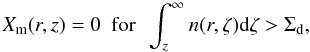 Mathematical equation: \begin{equation} \label{eq:sigmad} X_{\rm m}(r,z) = 0 \mathrm{~~for~~} \int_z^\infty n(r,\zeta) {\rm d}\zeta > \Sigma_{\rm d} , \end{equation}