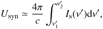 Mathematical equation: \begin{equation} U_{\rm syn} \simeq \frac{4 \pi}{c} \int_{\nu'_1}^{\nu'_2} I_{\rm s}(\nu') {\rm d} \nu', \end{equation}