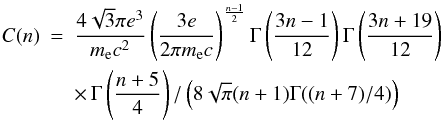 Mathematical equation: \appendix \setcounter{section}{1} \begin{eqnarray} C(n) & = & \frac{4 \sqrt{3} \pi e^3}{m_{\rm e} c^2} \left( \frac{3e}{2\pi m_{\rm e} c} \right)^{\frac{n-1}{2}} \Gamma\left(\frac{3n-1}{12}\right) \Gamma\left(\frac{3n+19}{12}\right)\nonumber\\ && \times \, \Gamma \left( \frac{n+5}{4}\right) / \left( 8 \sqrt{\pi} (n+1) \Gamma((n+7)/4) \right) \end{eqnarray}