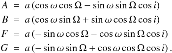 Mathematical equation: \begin{eqnarray} A & = & a\left(\cos \omega \cos \Omega - \sin \omega \sin \Omega \cos i\right) \nonumber\\ B & = & a\left(\cos \omega \sin \Omega + \sin \omega \cos \Omega \cos i \right) \label{eqn:abfg}\\ F & = & a\left(-\sin \omega \cos \Omega - \cos \omega \sin \Omega \cos i \right)\nonumber \\ G & = & a\left(-\sin \omega \sin \Omega + \cos \omega \cos \Omega \cos i \right)\nonumber. \end{eqnarray}