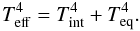Mathematical equation: \begin{equation} \label{eqn:t_pl} T_{\rm eff}^4 = T_{\rm int}^4 + T_{\rm eq}^4. \end{equation}