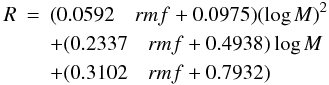 Mathematical equation: \begin{eqnarray} \label{fit2} R & = & (0.0592 \quad{rmf} + 0.0975)(\log{M})^2 \nonumber\\ & & +(0.2337 \quad{rmf} + 0.4938)\log{M} \nonumber\\ & & +(0.3102 \quad{rmf} + 0.7932) \quad \quad \end{eqnarray}