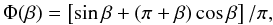 Mathematical equation: \begin{equation} \label{eqn:phi_beta} \Phi(\beta) = \left[\sin \beta + \left(\pi + \beta \right) \cos \beta\right]/\pi, \end{equation}
