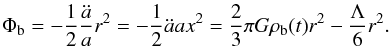 Mathematical equation: \begin{equation} \label{qep2} \Phi_{\rm b}=-\frac{1}{2}\frac{\ddot a}{a} r^2=-\frac{1}{2}{\ddot a} a x^2=\frac{2}{3}\pi G\rho_{\rm b}(t)r^2-\frac{\Lambda}{6}r^2. \end{equation}