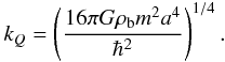 Mathematical equation: \begin{eqnarray} \label{e2} k_Q=\left (\frac{16\pi G\rho_{\rm b} m^2a^4}{\hbar^2}\right )^{1/4}. \end{eqnarray}