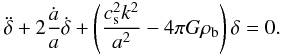 Mathematical equation: \begin{eqnarray} \label{e3} \ddot\delta+2\frac{\dot a}{a}\dot\delta+\left (\frac{c_{\rm s}^2k^2}{a^2}-4\pi G\rho_{\rm b}\right )\delta=0. \end{eqnarray}