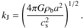 Mathematical equation: \begin{eqnarray} \label{e4} k_{\rm J}=\left (\frac{4\pi G\rho_{\rm b} a^2}{c_{\rm s}^2}\right )^{1/2}. \end{eqnarray}