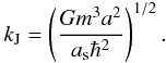 Mathematical equation: \begin{eqnarray} \label{e5} k_{\rm J}=\left (\frac{Gm^3a^2}{a_{\rm s}\hbar^2}\right )^{1/2}. \end{eqnarray}