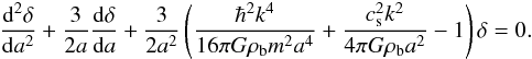 Mathematical equation: \begin{eqnarray} \label{eds1} \frac{{\rm d}^2\delta}{{\rm d}a^2}+\frac{3}{2a}\frac{{\rm d}\delta}{{\rm d}a}+\frac{3}{2a^2}\left (\frac{\hbar^2k^4}{16\pi G\rho_{\rm b} m^2a^4}+\frac{c_{\rm s}^2k^2}{4\pi G\rho_{\rm b} a^2}-1\right )\delta=0. \end{eqnarray}