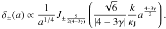 Mathematical equation: \begin{eqnarray} \label{tf2} \delta_{\pm}(a)\propto \frac{1}{a^{1/4}}J_{\pm \frac{5}{2(4-3\gamma)}}\left (\frac{\sqrt{6}}{|4-3\gamma|} \frac{k}{\kappa_{\rm J}} a^{\frac{4-3\gamma}{2}}\right ). \end{eqnarray}