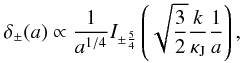 Mathematical equation: \begin{eqnarray} \label{tf8} \delta_{\pm}(a)\propto \frac{1}{a^{1/4}}I_{\pm \frac{5}{4}}\left (\sqrt{\frac{3}{2}}\frac{k}{\kappa_{\rm J}} \frac{1}{a}\right), \end{eqnarray}